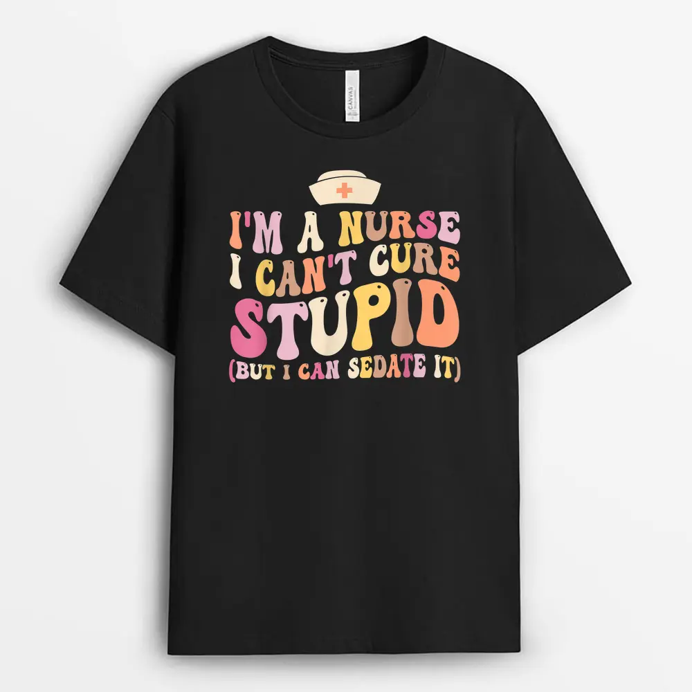 I'm A Nurse I Can't Cure Stupid But I Can Sedate It T-Shirt