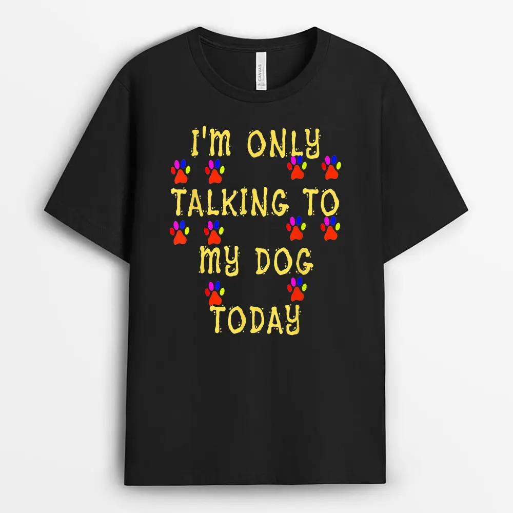 Lover Dog I'm Only Talking To My Dog Today T-Shirt