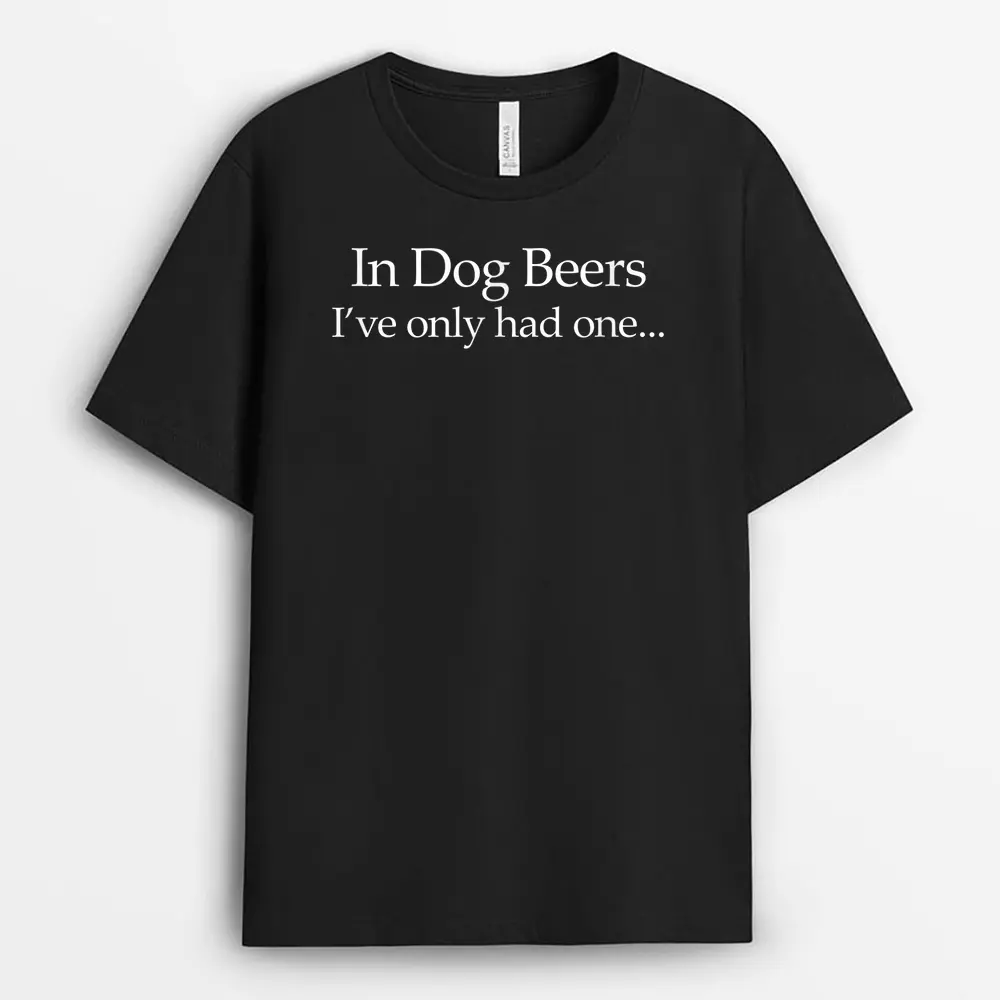 Mens In Dog Beers I've Only Had One - Funny Drinking T-Shirt