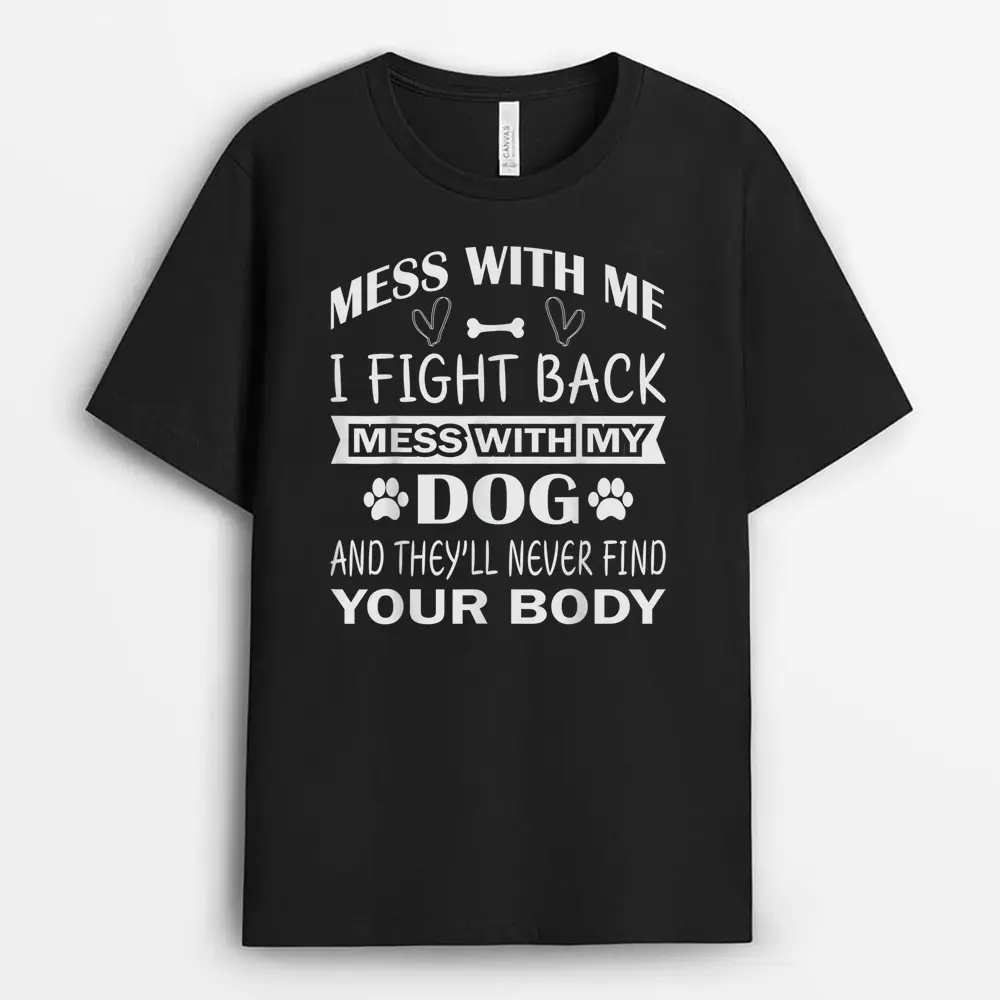 Mess With Me I Fight Back Mess With My Dog T-Shirt