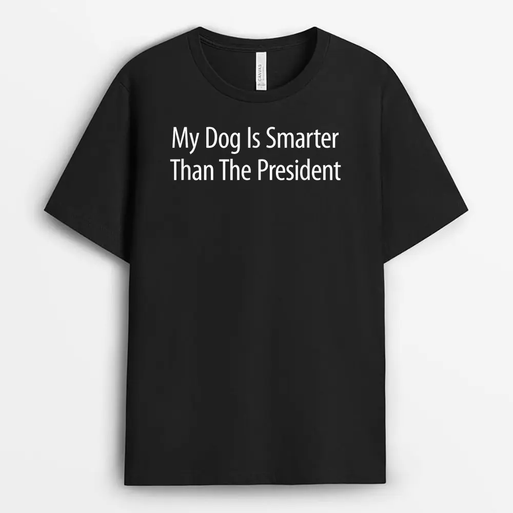 My Dog Is Smarter Than The President - T-Shirt