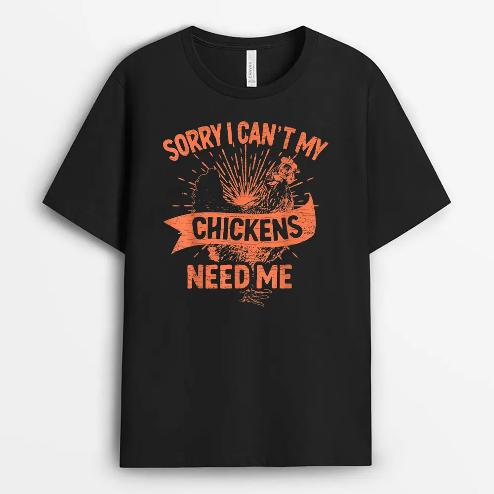 Sorry I Can't My Chickens Need Me Farmer T-Shirt